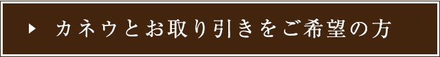 カネウとお取り引きをご希望の方